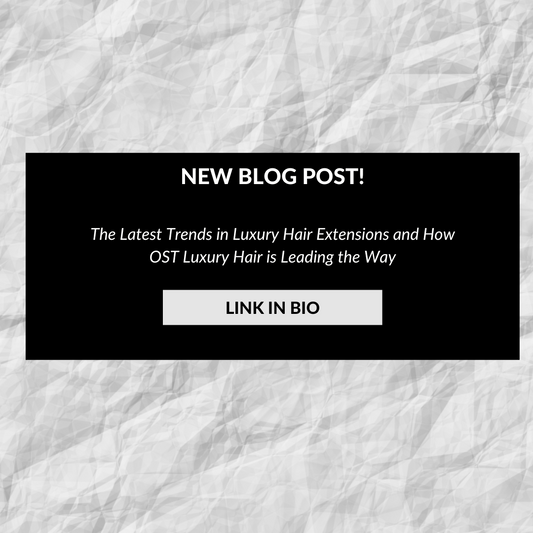 The Latest Trends in Luxury Hair Extensions and How OST Luxury Hair is Leading the Way